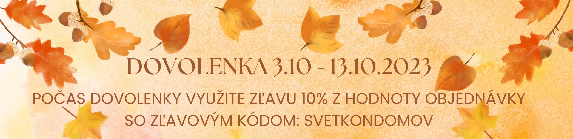 Dovolenka 3.10. - 13.10.2023. Využite 10% zľavu počas dovolenky so zľavovým kódom SVETKONDOMOV